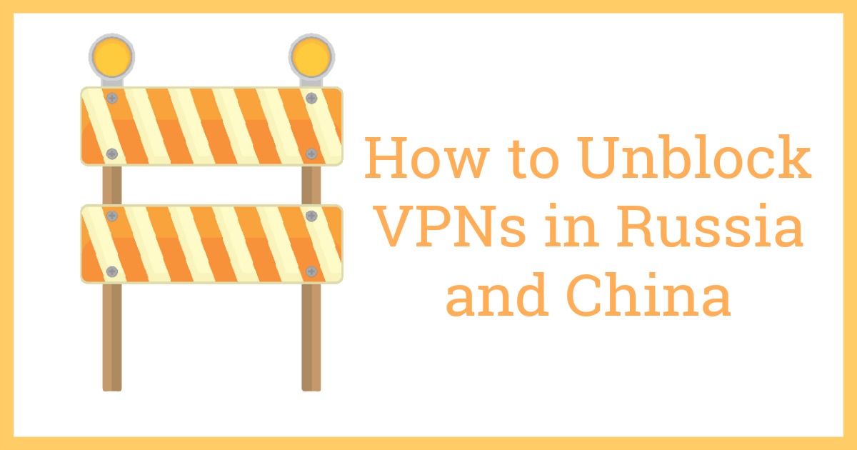 Unblock VPNs in Russia and China